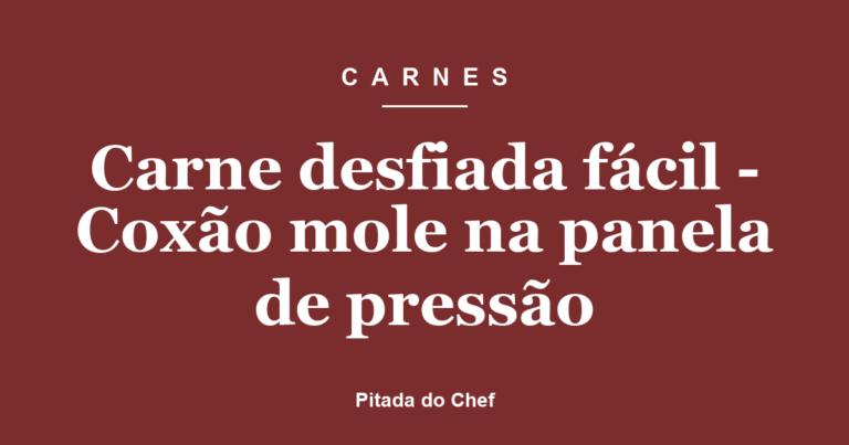 Carne desfiada fácil – Coxão mole na panela de pressão