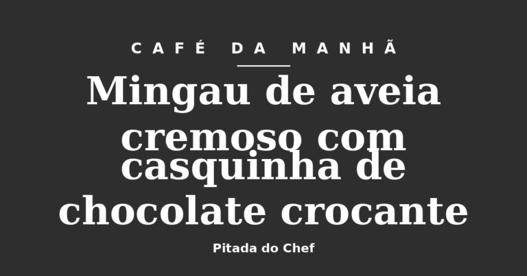 Mingau de aveia cremoso com casquinha de chocolate crocante