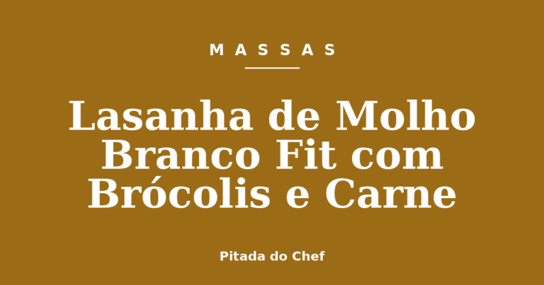 Lasanha de Molho Branco Fit com Brócolis e Carne