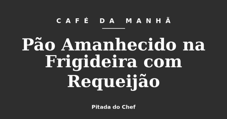 Pão Amanhecido na Frigideira com Requeijão
