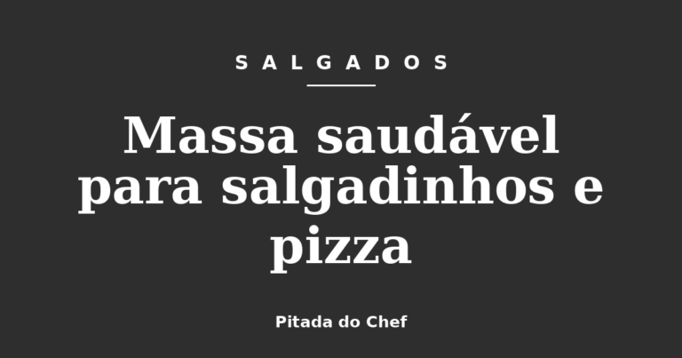 Massa saudável para salgadinhos e pizza
