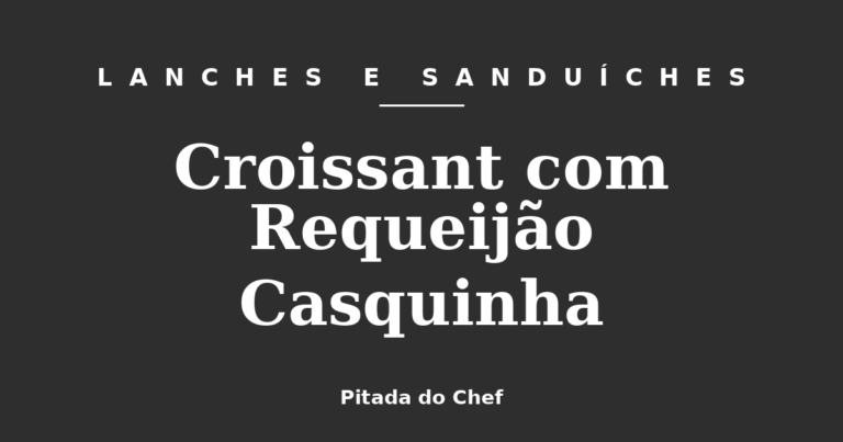 Croissant com Requeijão Casquinha