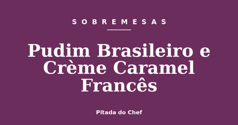 Pudim Brasileiro e Crème Caramel Francês