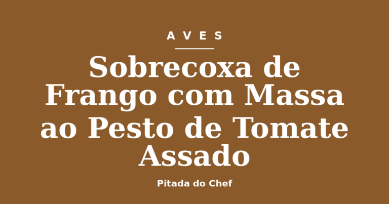 Sobrecoxa de Frango com Massa ao Pesto de Tomate Assado