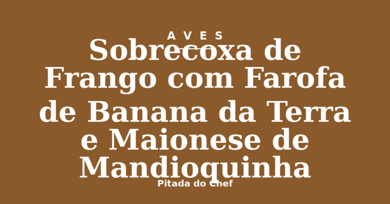 Sobrecoxa de Frango com Farofa de Banana da Terra e Maionese de Mandioquinha