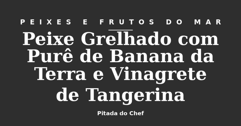 Peixe Grelhado com Purê de Banana da Terra e Vinagrete de Tangerina