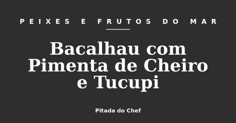 Bacalhau com Pimenta de Cheiro e Tucupi