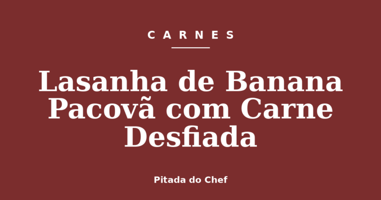 Lasanha de Banana Pacovã com Carne Desfiada