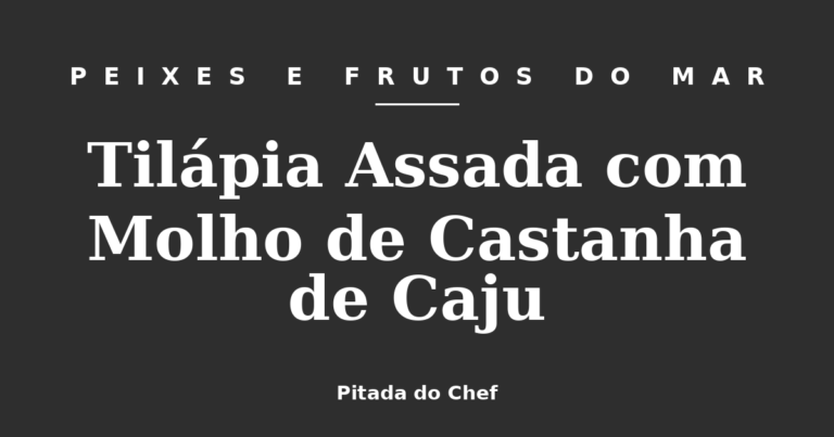 Tilápia Assada com Molho de Castanha de Caju